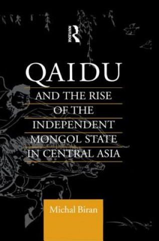 Könyv Qaidu and the Rise of the Independent Mongol State In Central Asia Michal Biran