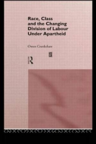 Kniha Race, Class and the Changing Division of Labour Under Apartheid Owen Crankshaw