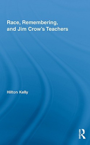 Könyv Race, Remembering, and Jim Crow's Teachers Kelly