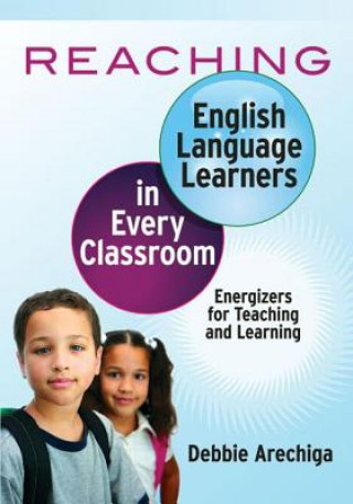 Kniha Reaching English Language Learners in Every Classroom Debbie Arechiga