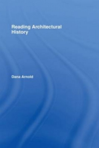 Könyv Reading Architectural History Dana Arnold