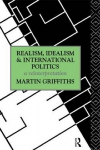 Книга Realism, Idealism and International Politics Martin Griffiths