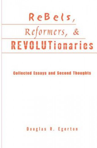 Kniha Rebels, Reformers, and Revolutionaries Douglas R. Egerton