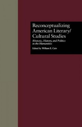 Kniha Reconceptualizing American Literary/Cultural Studies William E. Cain