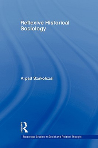 Książka Reflexive Historical Sociology Arpad Szakolczai