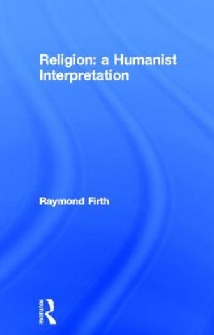 Carte Religion: A Humanist Interpretation Raymond Firth