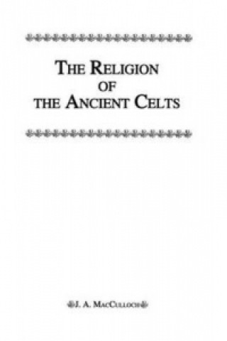 Kniha Religion Of The Ancient Celts J. A. MacCulloch