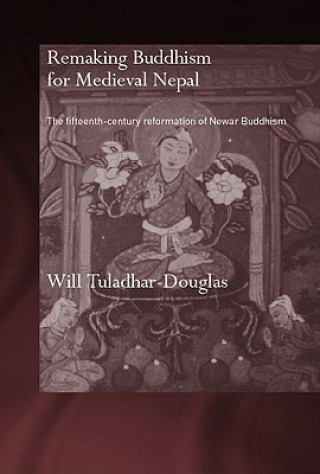 Könyv Remaking Buddhism for Medieval Nepal Will Tuladhar-Douglas