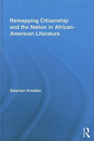 Książka Remapping Citizenship and the Nation in African-American Literature Stephen Knadler