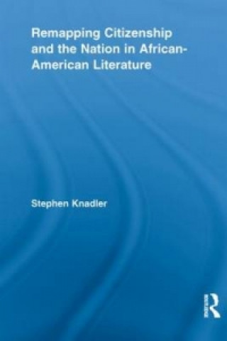 Carte Remapping Citizenship and the Nation in African-American Literature Stephen Knadler