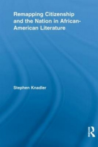 Książka Remapping Citizenship and the Nation in African-American Literature Stephen Knadler