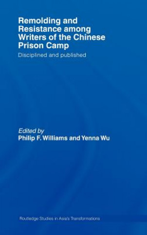 Könyv Remolding and Resistance Among Writers of the Chinese Prison Camp Philip Williams