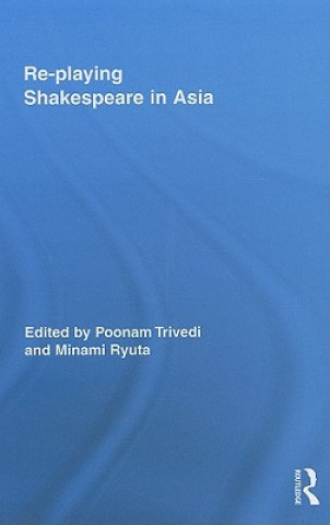 Kniha Re-playing Shakespeare in Asia Poonam Trivedi