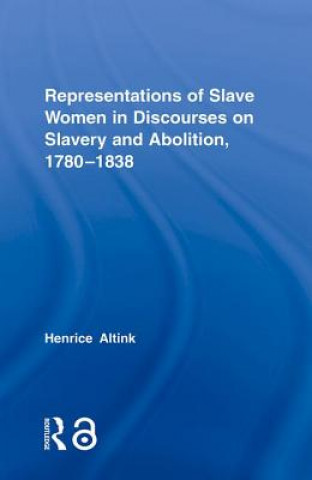 Carte Representations of Slave Women in Discourses on Slavery and Abolition, 1780-1838 Henrice Altink