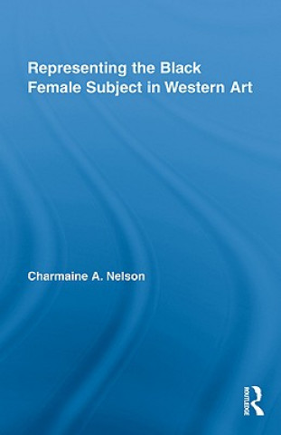 Knjiga Representing the Black Female Subject in Western Art Charmaine A. Nelson