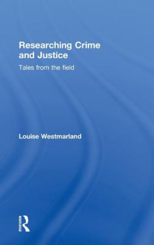 Könyv Researching Crime and Justice Louise Westmarland