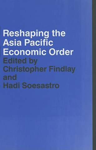 Kniha Reshaping the Asia Pacific Economic Order Christopher Findlay