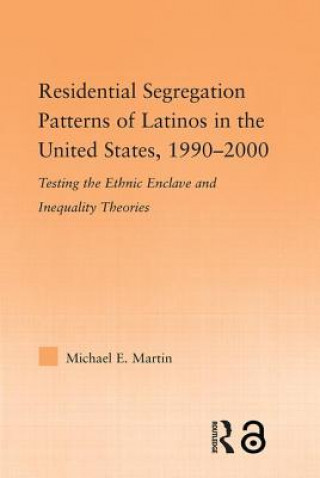 Könyv Residential Segregation Patterns of Latinos in the United States, 1990-2000 Michael E. Martin