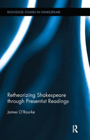 Book Retheorizing Shakespeare through Presentist Readings James O'Rourke