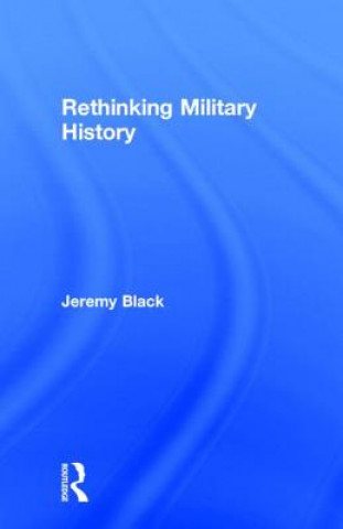 Carte Rethinking Military History Jeremy Black