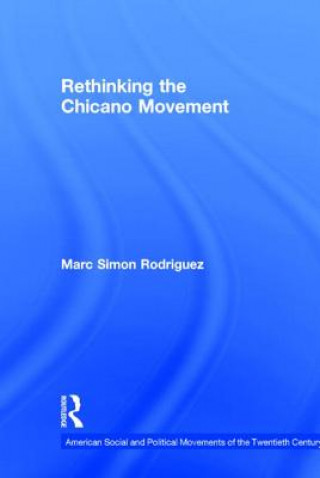 Kniha Rethinking the Chicano Movement Marc Simon Rodriguez