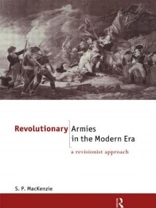 Kniha Revolutionary Armies in the Modern Era S. P. MacKenzie