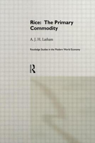 Kniha Rice: The Primary Commodity A. J. H. Latham