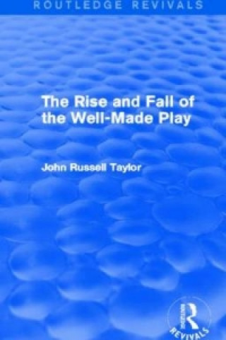 Książka Rise and Fall of the Well-Made Play (Routledge Revivals) John Russell Taylor