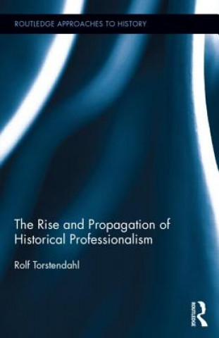 Könyv Rise and Propagation of Historical Professionalism Rolf Torstendahl
