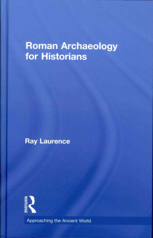 Kniha Roman Archaeology for Historians Ray Laurence