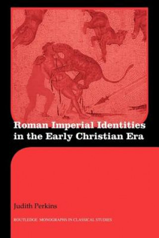 Kniha Roman Imperial Identities in the Early Christian Era Judith Perkins