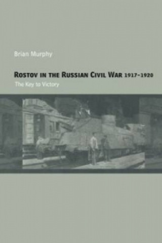 Knjiga Rostov in the Russian Civil War, 1917-1920 Brian Murphy