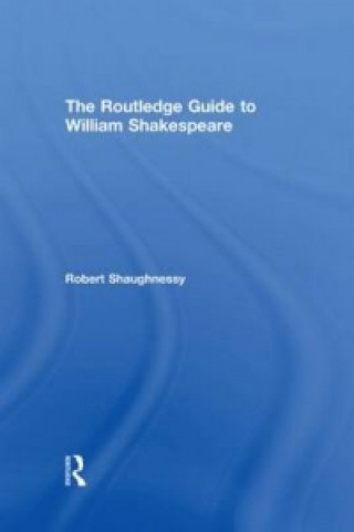 Kniha Routledge Guide to William Shakespeare Robert Shaughnessy
