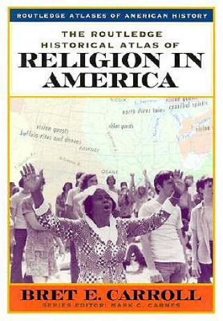 Kniha Routledge Historical Atlas of Religion in America Bret Carroll