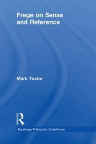 Книга Routledge Philosophy GuideBook to Frege on Sense and Reference Mark Textor