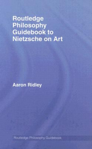 Carte Routledge Philosophy GuideBook to Nietzsche on Art Aaron Ridley