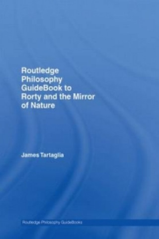 Kniha Routledge Philosophy GuideBook to Rorty and the Mirror of Nature James Tartaglia