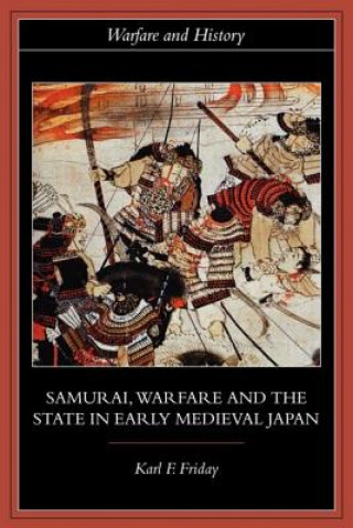 Könyv Samurai, Warfare and the State in Early Medieval Japan Karl F. Friday