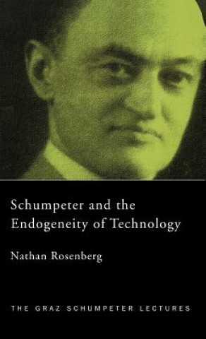 Carte Schumpeter and the Endogeneity of Technology Nathan Rosenberg