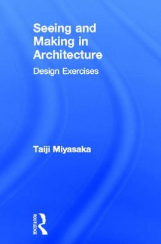 Kniha Seeing and Making in Architecture Taiji Miyasaka