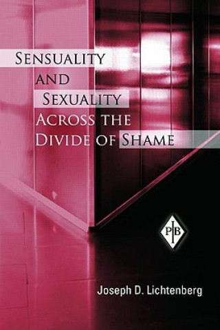 Kniha Sensuality and Sexuality Across the Divide of Shame Joseph D. Lichtenberg