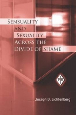 Kniha Sensuality and Sexuality Across the Divide of Shame Joseph D. Lichtenberg