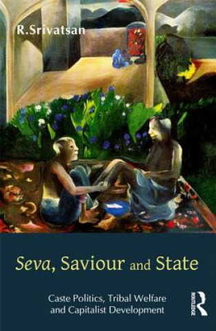 Kniha Seva, Saviour and State: Caste Politics, Tribal Welfare and Capitalist Development R. Srivatsan