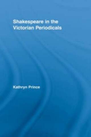 Könyv Shakespeare in the Victorian Periodicals Kathryn Prince