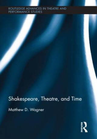 Buch Shakespeare, Theatre, and Time Matthew Wagner