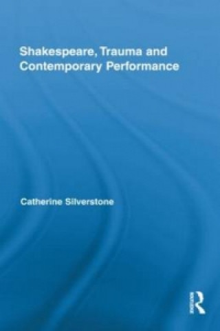 Książka Shakespeare, Trauma and Contemporary Performance Catherine Silverstone