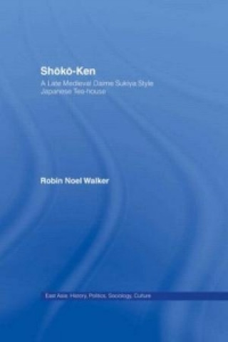 Knjiga Shoko-Ken: A Late Medieval Daime Sukiya Style Japanese Tea-House Robin Noel Walker