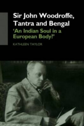 Книга Sir John Woodroffe, Tantra and Bengal Kathleen Taylor