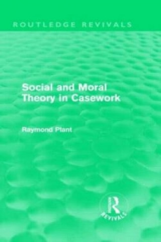 Kniha Social and Moral Theory in Casework (Routledge Revivals) Raymond Plant