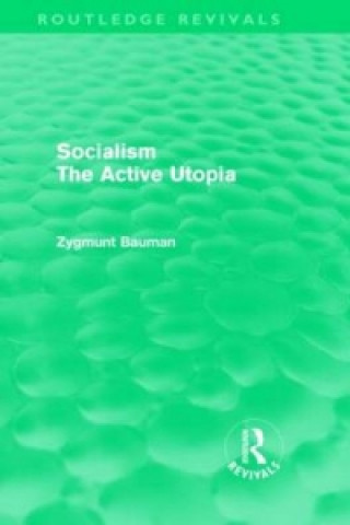 Książka Socialism the Active Utopia (Routledge Revivals) Zygmunt Bauman